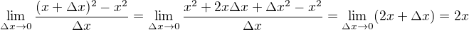 $\lim_{\Delta x\to{0}}\frac{(x + \Delta x)^2-x^2}{\Delta x} = \lim_{\Delta x\to{0}}\frac{x^2 + 2x\Delta x + \Delta x^2-x^2}{\Delta x} = \lim_{\Delta x\to{0}}(2x + \Delta x)=2x$