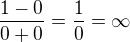 $\frac{1-0}{0+0}=\frac{1}{0}=\infty $