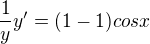 $\frac{1}{y} y'=(1-1)cosx$