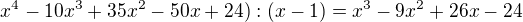 $x^4-10x^3+35x^2-50x+24):(x-1)=x^3-9x^2+26x-24$
