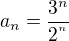 $a_{n}=\frac{3^{n}}{2^{^{n}}}$