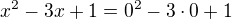 $x^2-3x+1=0^2-3\cdot 0+1$