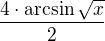 $\frac{4\cdot\arcsin\sqrt x}{2}$