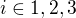 $i \in {1, 2, 3}$