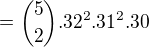$={5\choose 2}.32^{2}.31^{2}.30$