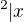 $^2\vert x$