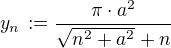 $y_n\,:=\frac{\pi\cdot a^2}{\sqrt{n^2+a^2}+n}$
