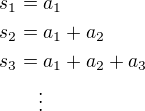 $s_1=a_1\nls_2=a_1+a_2\nls_3=a_1+a_2+a_3\nl\qquad\vdots$