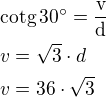 $\rm{{cotg}\,30^\circ}=\frac{v}{d}\nlv=\sqrt 3\cdot d\nlv=36\cdot\sqrt 3$