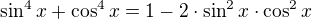 $\sin ^{4}x+\cos ^{4}x=1-2\cdot \sin ^{2}x\cdot \cos ^{2}x$