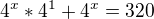 $4^x * 4^1 + 4^x = 320$