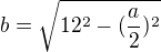 $b=\sqrt{12^{2}-(\frac{a}{2})^{2}}$