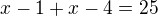 $x-1+x-4=25$