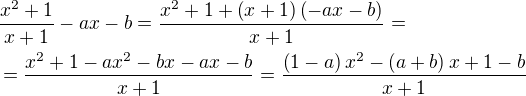 $\frac{x^{2}+1}{x+1}-ax-b=\frac{x^2+1+\(x+1\)\(-ax-b\)}{x+1}=\nl =\frac{x^2+1-ax^2-bx-ax-b}{x+1}=\frac{\(1-a\)x^2-\(a+b\)x+1-b}{x+1}$