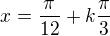 $x=\frac\pi{12}+k\frac\pi3$