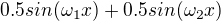 $0.5sin (\omega _{1}x)+0.5sin(\omega _{2}x)$