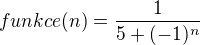 $funkce(n)=\frac{1}{5+(-1)^{n}}$