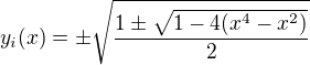 $y_i(x) = \pm \sqrt{\frac{1\pm \sqrt{1 - 4(x^4-x^2)}}{2}}$
