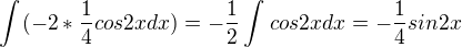 $\int_{}^{}(-2*\frac{1}{4}cos2xdx)=-\frac{1}{2}\int_{}^{}cos2xdx=-\frac{1}{4}sin2x$