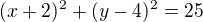 $(x+2)^2+(y-4)^2=25$