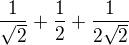 $\frac{1}{\sqrt{2}}+\frac{1}{2}+\frac{1}{2\sqrt{2}}$