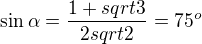 $\sin\alpha = \frac{1+sqrt{3}}{2sqrt{2}} = 75^o $