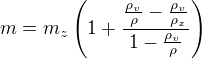 $m = m_z \left( 1+{ {\rho_v \over \rho}-{ \rho_v \over \rho_z} \over1- {\rho_v \over \rho} }\right)$