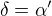 $\delta =\alpha '$