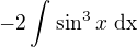 $-2\int_{}^{}\sin ^{3}x\text{ dx}$
