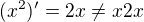$(x^2)'=2x\neq x2x$