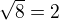 $\sqrt 8=2$