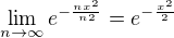 $\lim_{n\rightarrow\infty}e^{-\frac{nx^2}{n2}} = e^{-\frac{x^2}{2}}$