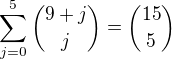 $\sum_{j=0}^5 {9+j \choose j}=\binom{15}{5}$