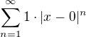 $\sum_{n=1}^{\infty }1\cdot |x-0|^{n}$