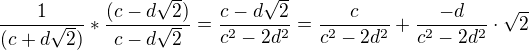 $ \frac{1}{(c+d\sqrt2)} * \frac{(c-d\sqrt2)}{c-d\sqrt2} = \frac{c-d\sqrt2}{c^2-2d^2} =\frac{c}{c^2-2d^2}+\frac{-d}{c^2-2d^2}\cdot\sqrt{2}$