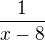 $\frac{1}{x-8}$
