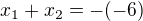 $x_1+x_2=-(-6)$