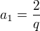 $a_{1} = \frac{2}{q}$