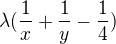 $\lambda( \frac{1}{x} + \frac{1}{y} - \frac{1}{4})$