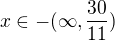 $x\in-(\infty,\frac{30}{11})$
