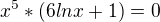 $x^{5} * (6lnx + 1) = 0$