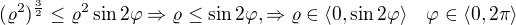 $(\varrho^2)^{\frac{3}{2}}\le \varrho^2\sin 2\varphi\Rightarrow \varrho \le \sin 2\varphi,\Rightarrow \varrho \in \langle 0,\sin 2\varphi \rangle\quad \varphi \in \langle 0, 2\pi\rangle$