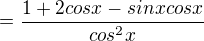 $= \frac{1+ 2cosx -sinxcosx}{cos^{2}x}$