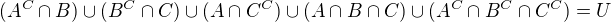 $(A^{C}\cap B)\cup (B^{C}\cap C)\cup (A\cap C^{C})\cup (A\cap B\cap C)\cup (A^{C}\cap B^{C}\cap C^{C})=U$