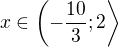 $x\in\left(-\frac{10}3;2\right\rangle$