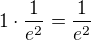 $1\cdot \frac{1}{e^{2}} =\frac{1}{e^{2}} $