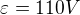 $\varepsilon =110V$