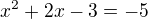 $x^2+2x-3=-5$