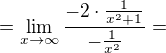 $=\lim_{x\to\infty }\frac{-2\cdot \frac{1}{x^{2}+1}}{-\frac{1}{x^{2}}}=$