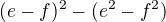 $(e-f)^{2} - (e^{2}-f^{2})$